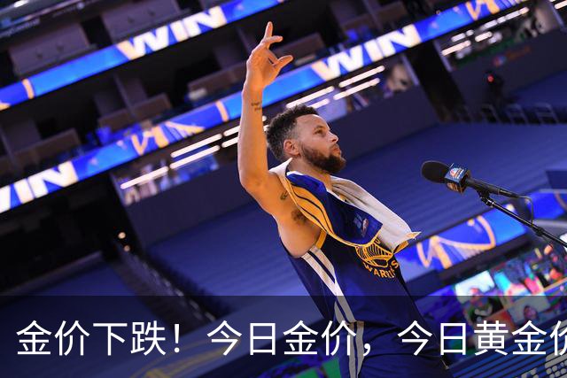 金价下跌!今日金价,今日黄金价格多少钱一克