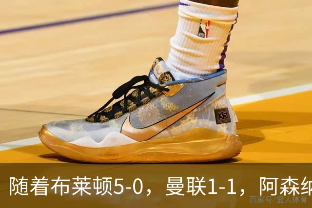 随着布莱顿5-0,曼联1-1,阿森纳1-0诺丁汉森林,英超积分榜出炉